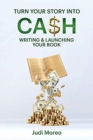 Image for Turn Your Story Into Cash : Writing &amp; Launching Your Book