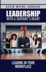 Image for Leadership with a Servant&#39;s Heart : Leading in Your Workplace