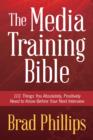 Image for Media Training Bible: 101 Things You Absolutely Positvely Need to Know Before Your Next Interview