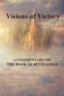 Image for Visions of Victory : A Commentary of the Book of Revelation