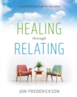Image for Healing through Relating: A Skill-Building Book for Therapists