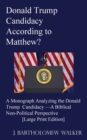 Image for Donald Trump Candidacy According to Matthew? : A Monograph Analyzing the Donald Trump Candidacy -A Biblical Non-Political Perspective [Large Print Edition]