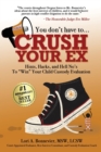 Image for You Don&#39;t Have to Crush Your Ex : Hints, Hacks, and Hell-No&#39;s to &quot;Win&quot; Your Custody Evaluation