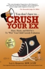 Image for You Don&#39;t Have to Crush Your Ex: Hints, Hacks, and Hell-No&#39;s to &amp;quote;Win&amp;quote; Your Custody Evaluation