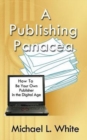 Image for A Publishing Panacea : How to Be Your Own Publisher in the Digital Age