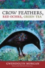 Image for Crow Feathers, Red Ochre, Green Tea