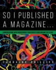 Image for So I Published A Magazine : Conversations with Independent Publishers from Around the Globe