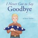 Image for I Never Got to Say Goodbye