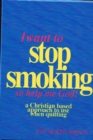 Image for I Want to Stop Smoking...So Help Me God! : A Christian-Based Approach to Use When Quitting