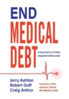 Image for End Medical Debt : Curing America&#39;s $1 Trillion Unpayable Healthcare Debt