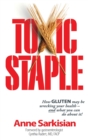 Image for Toxic Staple, How GLUTEN may be wrecking your health - and what you can do about it!
