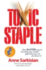 Image for Toxic Staple, How Gluten May Be Wrecking Your Health - And What You Can Do about It!