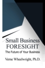 Image for Small Business Foresight : The Future of Your Business: The Future of Your Business