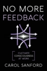 Image for No More Feedback : Cultivate Consciousness at Work