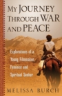 Image for My Journey Through War and Peace : Explorations of a Young Filmmaker, Feminist and Spiritual Seeker