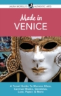 Image for Made in Venice : A Travel Guide To Murano Glass, Carnival Masks, Gondolas, Lace, Paper, &amp; More