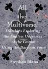 Image for All the Multiverse! Starships Exploring the Endless Universes of the Cosmos Using the Baryonic Force