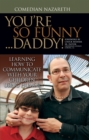 Image for You&#39;re So Funny ... Daddy!: Learning How to Communicate With Your Children Using Humor.