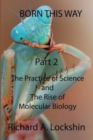 Image for Born This Way Becoming, Being, and Understanding Scientists Part 2 : : The Practice of Science and the Rise of Molecular Biology
