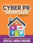 Image for Cyber PR for musicians  : tools, tricks &amp; tactics for building your social media house