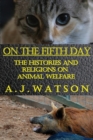 Image for On the Fifth Day : The Histories and Religions on Animal Welfare