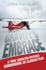 Image for Gravity&#39;s Embrace: A True Unsolved Mystery Surrounding An Alaskan Pilot