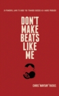 Image for Don&#39;t Make Beats Like Me : 24 Powerful Laws To Guide You Towards Success As A Music Producer