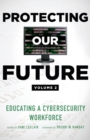 Image for Protecting Our Future, Volume 2 : Educating a Cybersecurity Workforce