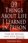 Image for 39 Things About Life I Learned in Prison: Turn My Mistake into Your Success