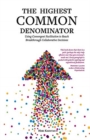 Image for The Highest Common Denominator : Using Convergent Facilitation to Reach Breakthrough Collaborative Decisions