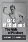 Image for Jack McClelland : The Pride of Pittsburg