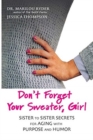 Image for Don&#39;t Forget Your Sweater, Girl : Sister to Sister Secrets for Aging with Purpose and Humor