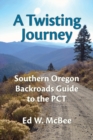 Image for A Twisting Journey : Southern Oregon Backroads Guide to the PCT