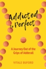 Image for Addicted to Perfect: A Journey Out of the Grips of Adderall