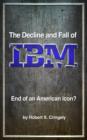 Image for Decline and Fall of IBM: End of an American Icon?
