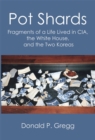 Image for Pot Shards: Fragments of a Life Lived in CIA, the White House, and the Two Koreas