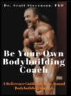 Image for Be Your Own Bodybuilding Coach : A Reference Guide For Year-Round Bodybuilding Success