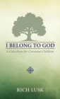 Image for I Belong to God : A Catechism for Covenant Children