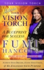 Image for Release YOUR VISION TORCH! : Success Blueprint for Achieving Your Dreams, Igniting Your Vision, &amp; Re-engineering Your Purpose