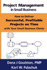 Image for Project Management in Small Business: How to Deliver Successful, Profitable Projects on Time with Your Small Business Clients