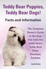 Image for Teddy Bear Puppies, Teddy Bear Dogs! Facts and Information. the Complete Owner&#39;s Guide to the Dogs That Look Like Teddy Bears : Teddy Bear Dogs, Shicho