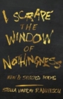 Image for I Scrape the Window of Nothingness : New &amp; Selected Poems