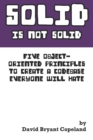 Image for SOLID is not Solid : Five Object-Oriented Principles To Create a Codebase Everyone Will Hate