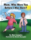 Image for Mom, Who Were You Before I Was Born?
