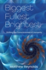 Image for Biggest Fullest and Brightest : Shifting the Consciousness of Humanity