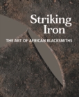 Image for Striking iron  : the art of African blacksmiths