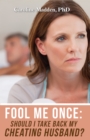 Image for Fool Me Once: Should I Take Back My Cheating Husband? Surviving Infidelity-Advice From A Marriage Therapist