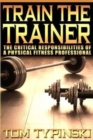 Image for Train The Trainer : What Personal Trainers Must Know To Succeed As A Physical Fitness Expert