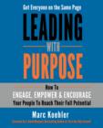 Image for Leading with purpose  : how to engage, empower &amp; encourage your people to reach their full potential