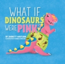 Image for What if Dinosaurs were Pink?